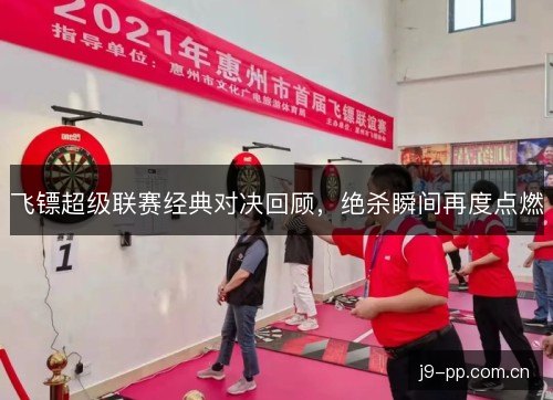 飞镖超级联赛经典对决回顾，绝杀瞬间再度点燃