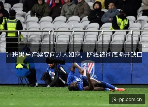 升班黑马连续变向过人如麻，防线被彻底撕开缺口
